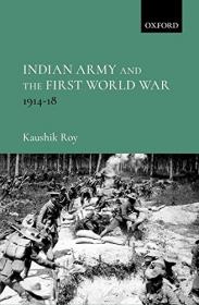 Kaushik Roy - Indian Army and the First World War 1914_18 - 2019