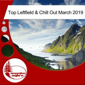 VA - Top Leftfield And Chill Out March 2019 (2019)