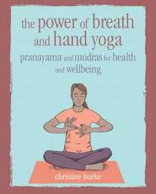 The Power of Breath and Hand Yoga Pranayama and mudras for health and well-being