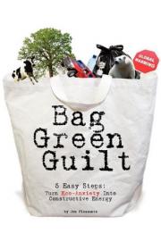 Bag Green Guilt, 5 Easy Steps- Turn Eco-Anxiety Into Constructive Energy