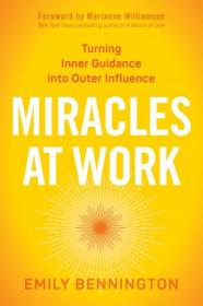 Miracles at Work- Turning Inner Guidance into Outer Influence