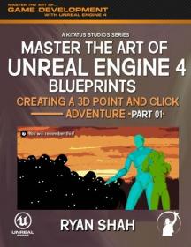 Master the Art of Unreal Engine 4- Creating a 3D Point and Click Adventure (Part #1) (Volume 1)