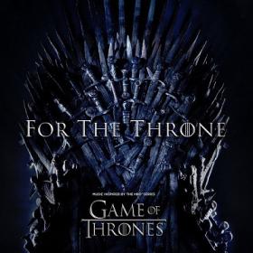 For the Throne (Music Inspired by the HBO Series Game of Thrones) [2019-Album]