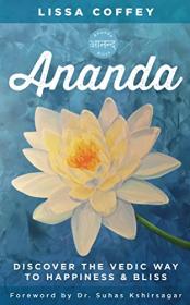 Lissa Coffey - Ananda Discover the Vedic Way to Happiness & Bliss - 2015