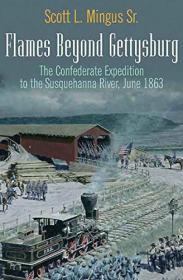 Flames Beyond Gettysburg- The Confederate Expedition to the Susquehanna River, June 1863