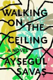 Walking on the Ceiling - Aysegül Savas [EN EPUB] [ebook] [ps]