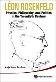 Leon Rosenfeld- Physics, Philosophy, and Politics in the Twentieth Century