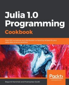 Julia 1.0 Programming Cookbook- Over 100 numerical and distributed computing recipes for your daily data science workflow