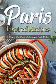 Paris Inspired Recipes A Unique Cookbook of Decadent Paris Dishes