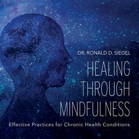 Healing Through Mindfulness - Effective Practices for Chronic Health Conditions (Unabridged)