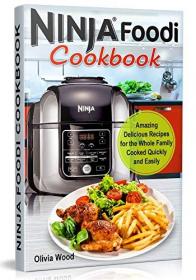 NINJA Foodi Cookbook- Amazingly Mouthwatering Recipes for the Whole Family Cooked Quickly and Easily