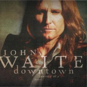 John Waite - Downtown, Journey Of A Heart - 2006