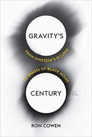 Gravity’s Century From Einstein’s Eclipse to Images of Black Holes