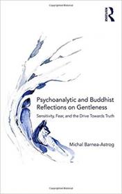 Psychoanalytic and Buddhist Reflections on Gentleness- Sensitivity, Fear and the Drive Towards Truth