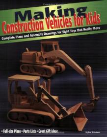 Making Construction Vehicles for Kids- Complete Plans and Assembly Drawings for Eight Toys that Really Move