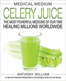 Medical Medium Celery Juice The Most Powerful Medicine of Our Time Healing Millions Worldwide