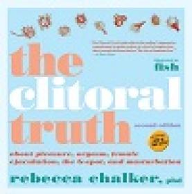 The clitoral truth, 2nd edition - about pleasure, orgasm, female ejaculation, the g-spot, and masturbation