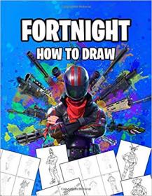 Fortnight How To Draw- How To Draw Fortnight Book  Fortnight Most Popular Characters and Weapons