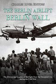 The Berlin Airlift and Berlin Wall- The History and Legacy of the Fight Over the Occupied City during the Cold War