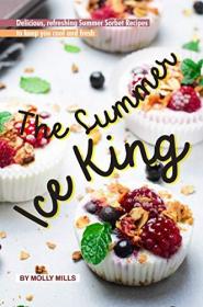 The Summer Ice King- Delicious, Refreshing Summer Sorbet Recipes to Keep You Cool and Fresh