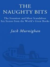 The Naughty Bits - The Steamiest and Most Scandalous Sex Scenes from the World's Great Books