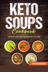 Keto Soups Cookbook- High Fat Low Carb Recipes For Fat Loss
