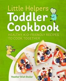 Little Helpers Toddler Cookbook- Healthy, Kid-Friendly Recipes to Cook Together