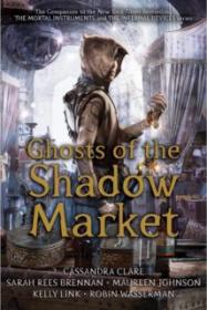 Ghosts of the Shadow Market Omnibus - Cassandra Clare-Sarah Rees Brenna-Maureen Johnson-Kelly Link [EN EPUB] [ebook] [ps]