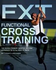Functional Cross Training - The Revolutionary, Routine-busting Approach To Total Body Fitness