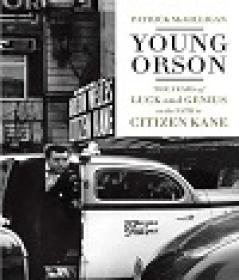 Young Orson - The Years of Luck and Genius on the Path to Citizen Kane