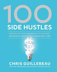 [NulledPremium.com] 100 Side Hustles Unexpected Ideas for Making Extra Money Without Quitting Your Day Job Free Download