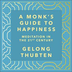 A Monk's Guide to Happiness - Meditation in the 21st Century (Unabridged)