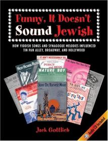 Funny, It Doesn't Sound Jewish- How Yiddish Songs and Synagogue Melodies Influenced Tin Pan Alley, Broadway, and Hollywood