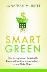 Smart Green- How to Implement Sustainable Business Practices in Any Industry - and Make Money
