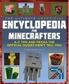 The Ultimate Unofficial Encyclopedia for Minecrafters - An A - Z Book of Tips and Tricks the Official Guides Don't Teach You