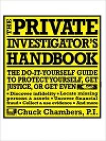 The Private Investigator Handbook - The Do-It-Yourself Guide to Protect Yourself, Get Justice, or Get Even