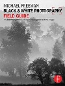 Black And White Photography Field Guide - The Essential Guide To The Art Of Creating Black & White Images