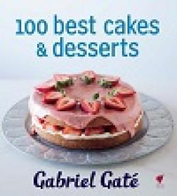 100 Best Cakes & Desserts by Gabriel Gaté