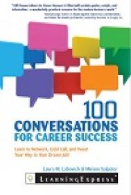 100 Conversations for Career Success - Learn to Network, Cold Call, and Tweet Your Way to Your Dream Job