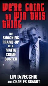 We're Going to Win This Thing- The Shocking Frame-Up of a Mafia Crime Buster