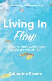 Living in Flow- The Key to Unlocking Your Greatest Potential