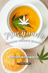 Marijuana Cooking Secrets Exposed- 40 Marijuana Recipes to Cook