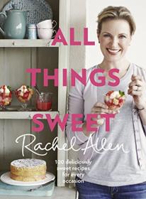 All Things Sweet- 100 Deliciously Sweet Recipes For Every Occasion