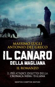 M. Lugli-A. Del Greco - Il Canaro della Magliana - il romanzo