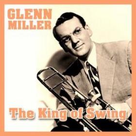 Glenn Miller - The King Of Swing (2019) (320)