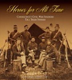 Heroes For All Time - Connecticut Civil War Soldiers Tell Their Stories