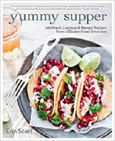 Yummy Supper- 100 Fresh, Luscious & Honest Recipes from a Gluten-Free Omnivore