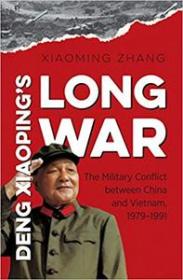 Deng Xiaoping's Long War- The Military Conflict between China and Vietnam, 1979-1991