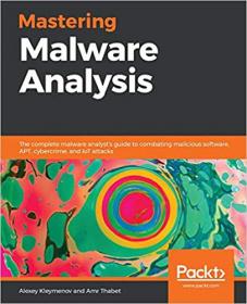 Mastering Malware Analysis- The complete malware analyst's guide to combating malicious software, APT, cybercrime, and I