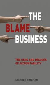 The Blame Business- The Uses and Misuses of Accountability